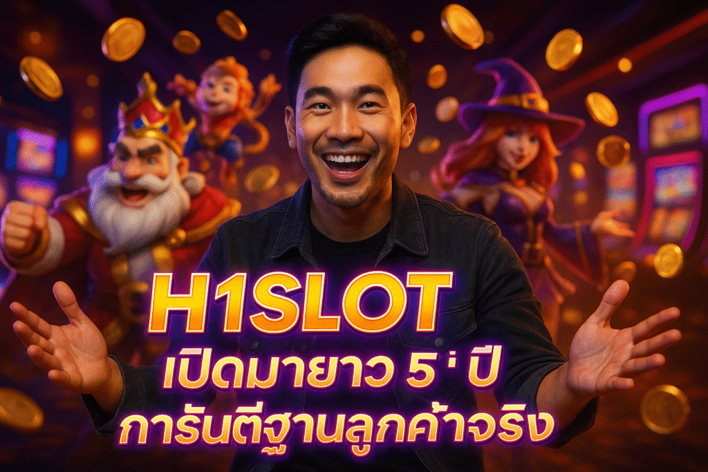 H1SLOT เปิดมายาว 5 ปี การันตีฐานลูกค้าจริง